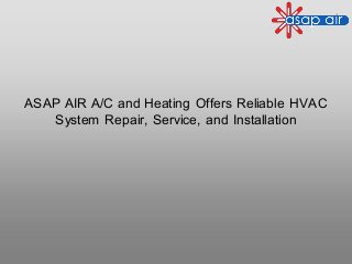 ASAP AIR A/C and Heating Offers Reliable HVAC
System Repair, Service, and Installation
 