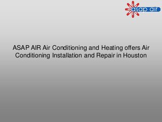 ASAP AIR Air Conditioning and Heating offers Air
Conditioning Installation and Repair in Houston
 
