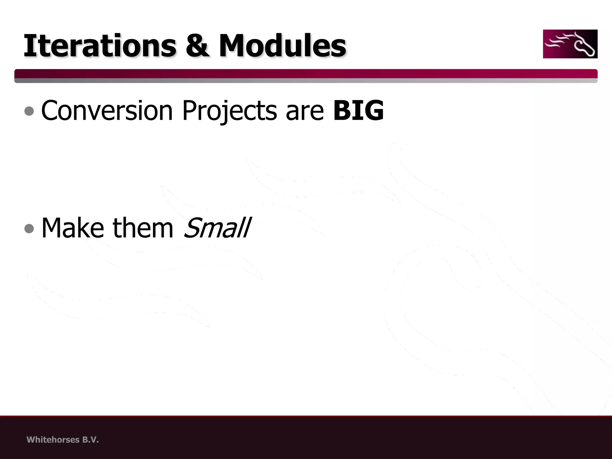 Iterations & ModulesConversion Projects are BIGMake them Small