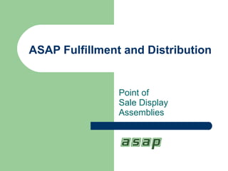 ASAP Fulfillment and Distribution Point of  Sale Display Assemblies 