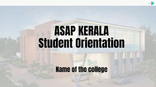 ASAP KERALA
Student Orientation
Name of the college
 