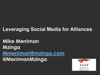 Leveraging Social Media for Alliances Mike Merriman  Mzinga Mmerriman@mzinga.com @MerrimanMzinga 