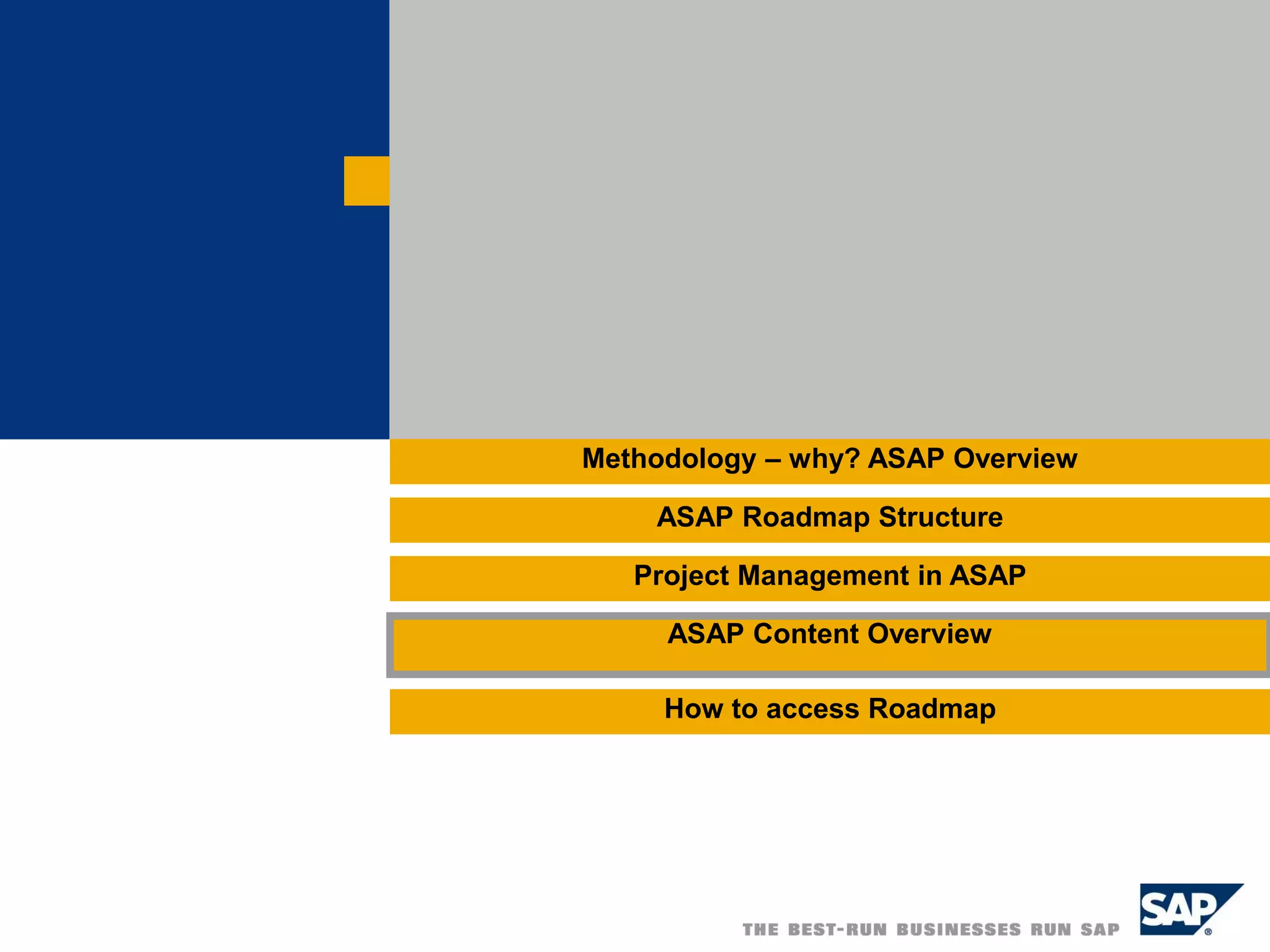 Methodology – why? ASAP Overview
ASAP Roadmap Structure
ASAP Content Overview
How to access Roadmap
Project Management in ASAP
 
