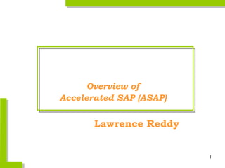Overview of
Accelerated SAP (ASAP)


       Lawrence Reddy


                         1
 