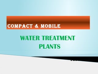 COMPACT & MOBILE
WATER TREATMENT
PLANTS
Justin George
 