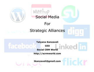 Social Media
         For
Strategic Alliances

   Tatyana Kanzaveli
          CEO
    Social CRM World
  http://scrmworld.com


  tkanzaveli@gmail.com
 