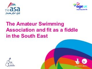 The Amateur Swimming
Association and fit as a fiddle
in the South East
 