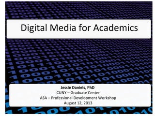 Digital Media for Academics
Jessie Daniels, PhD
CUNY – Graduate Center
ASA – Professional Development Workshop
August 12, 2013
 