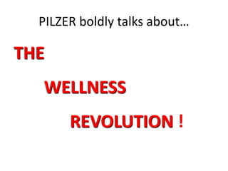 PILZER boldly talks about…
THE
WELLNESS
REVOLUTION !
 