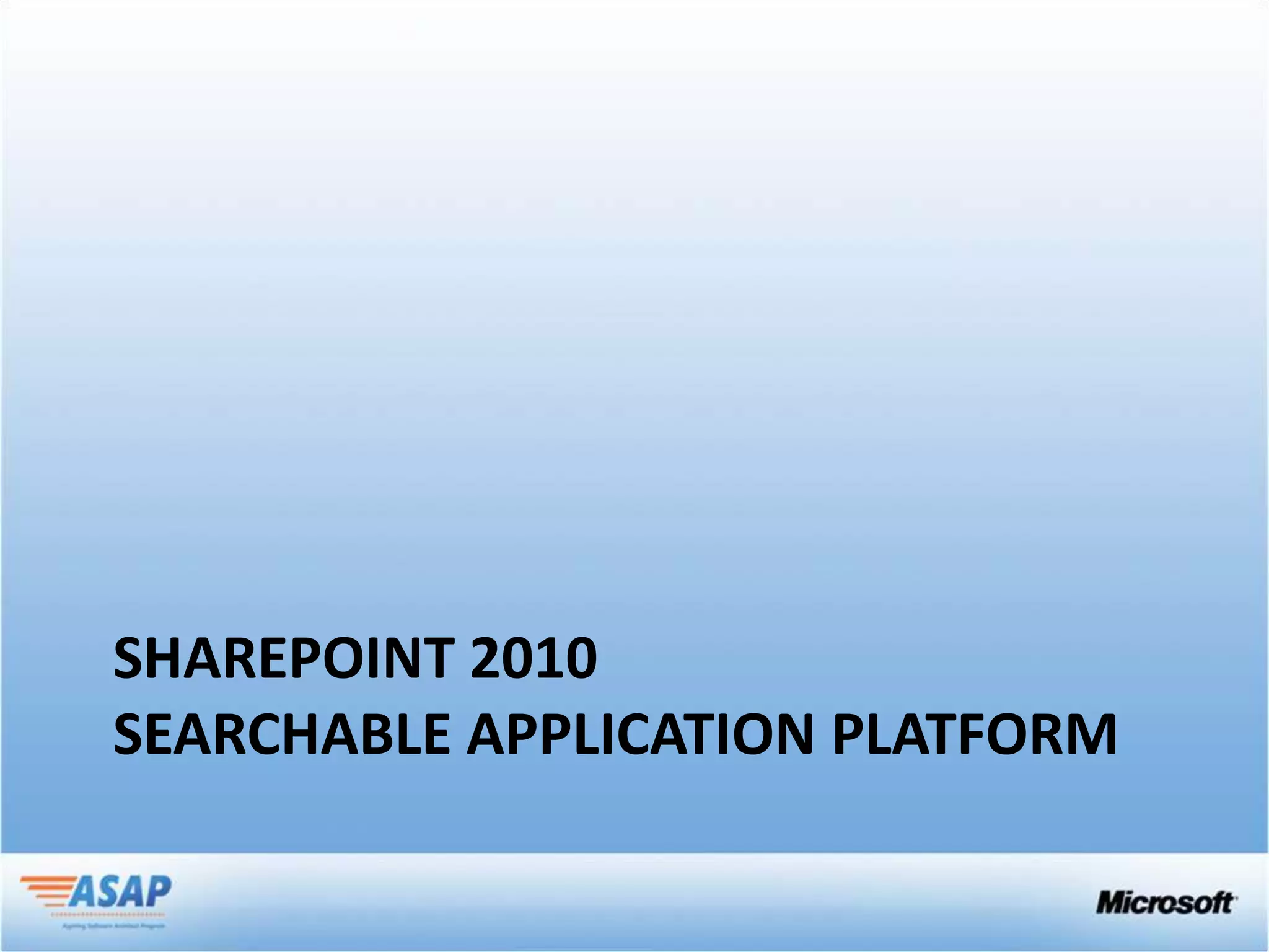 SHAREPOINT 2010
SEARCHABLE APPLICATION PLATFORM
 
