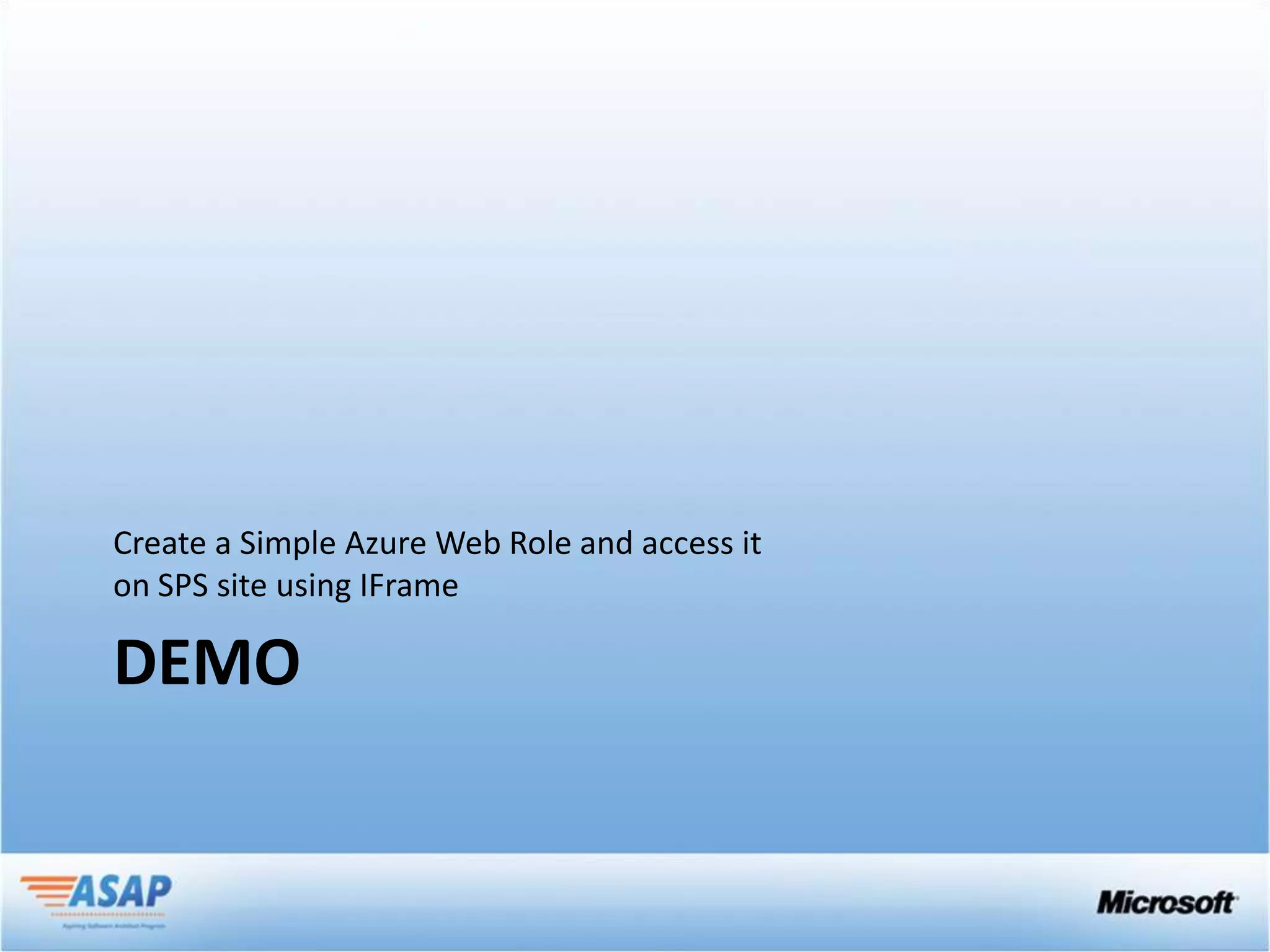 Create a Simple Azure Web Role and access it
on SPS site using IFrame

DEMO
 