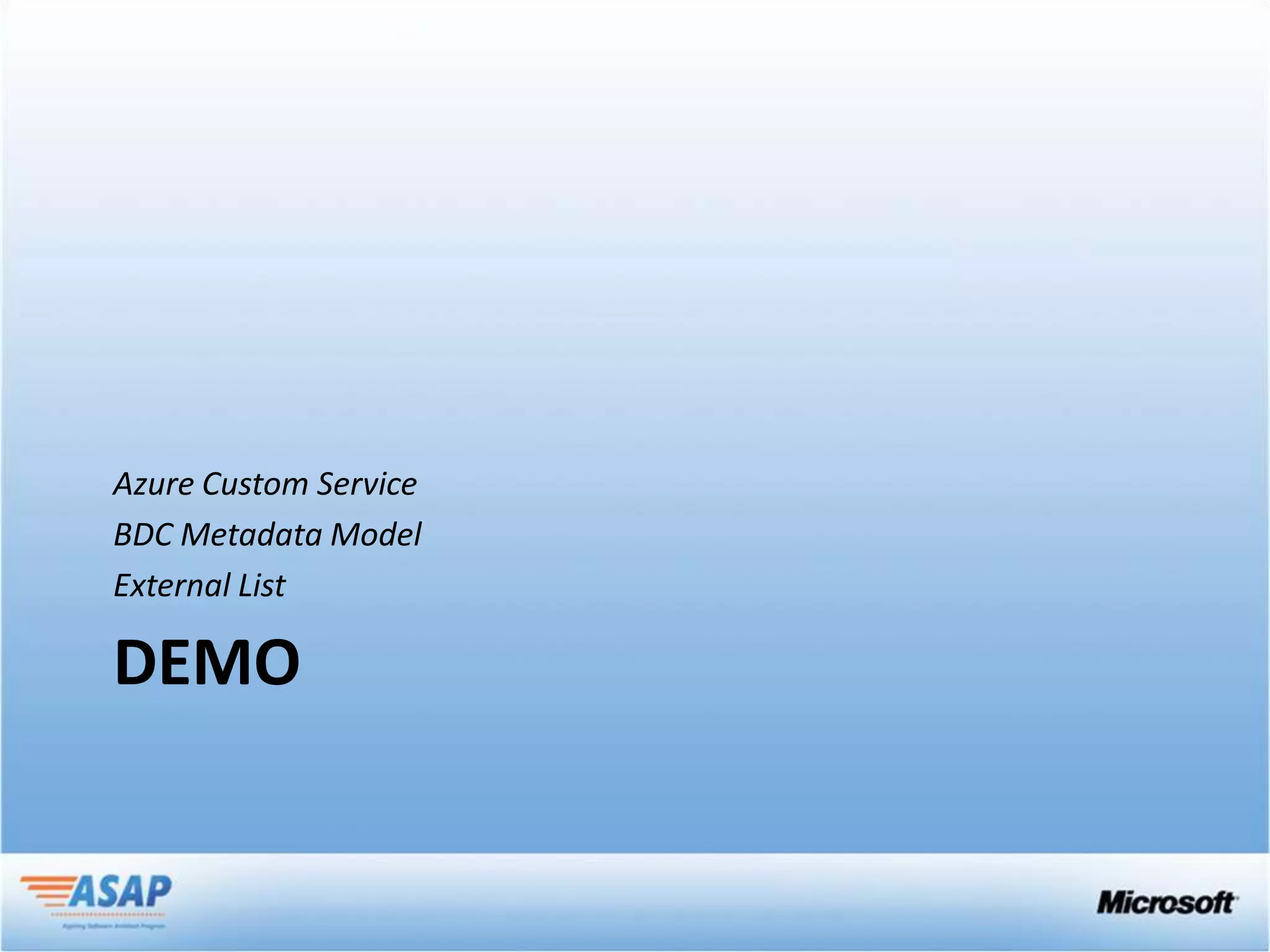 Azure Custom Service
BDC Metadata Model
External List

DEMO
 