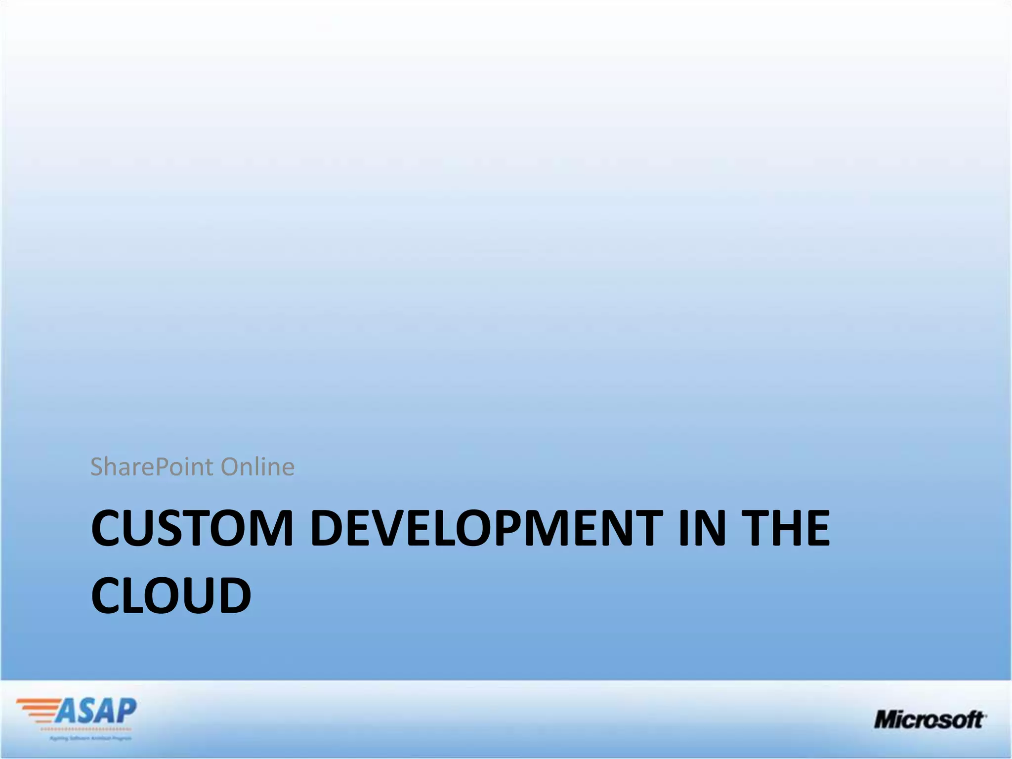 SharePoint Online

CUSTOM DEVELOPMENT IN THE
CLOUD
 