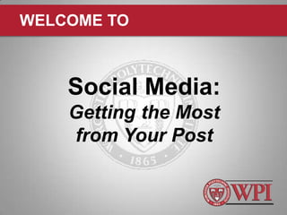 WELCOME TO



    Social Media:
    Getting the Most
    from Your Post
 