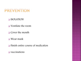  ISOLATION
 Ventilate the room
 Cover the mouth
 Wear mask
 Finish entire course of medication
 vaccinations
 
