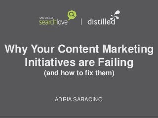 Why Your Content Marketing
Initiatives are Failing
(and how to fix them)
ADRIA SARACINO
 