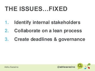 @adriasaracinoAdria Saracino
THE ISSUES…FIXED
1. Identify internal stakeholders
2. Collaborate on a lean process
3. Create...