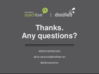 Thanks.
Any questions?
ADRIA SARACINO
adria.saracino@distilled.net
@adriasaracino
 