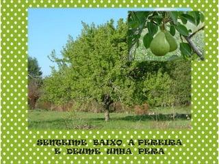 SENTEIME BAIXO A PEREIRA
E DEUME UNHA PERA
 