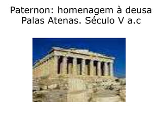 Paternon: homenagem à deusa
Palas Atenas. Século V a.c
 