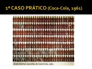 AndyWarhol, Garrafas de Coca-Cola, 1961
 