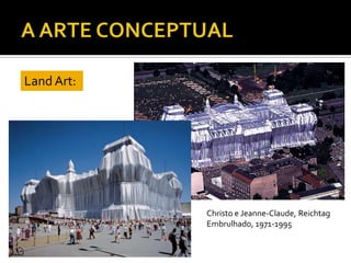 Land Art:
Christo e Jeanne-Claude, Reichtag
Embrulhado, 1971-1995
 