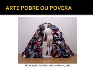 Michelangelo Pistoletto,Vénus deTrapos, 1967
 