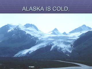 ALASKA IS COLD. 