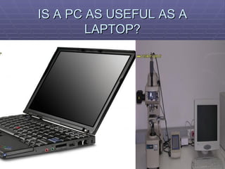 IS A PC AS USEFUL AS A LAPTOP? 
