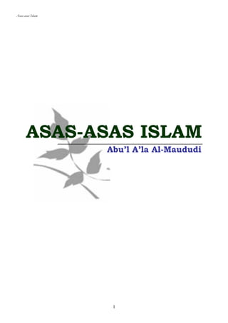 Asas-asas Islam 
ASAS-ASAS ISLAM 
Abu’l A’la Al-Maududi 
1 
 