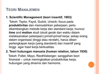 TEORI MANAJEMEN
1. Scientific Management (teori insentif, 1903)
Tokoh: Taylor, Fayol, Gulick, Urwick; focus pada
produktiv...