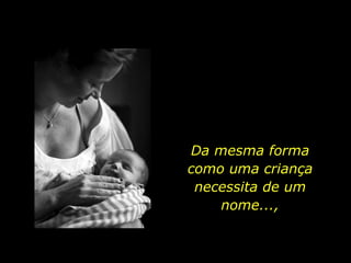 Da mesma forma como uma criança necessita de um nome..., 