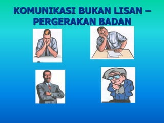 KOMUNIKASI BUKAN LISAN –
PERGERAKAN BADAN
 