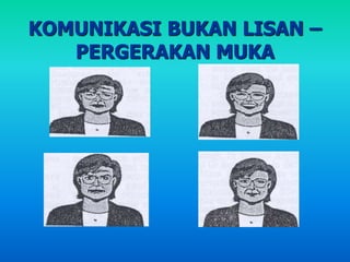 KOMUNIKASI BUKAN LISAN –
PERGERAKAN MUKA
 