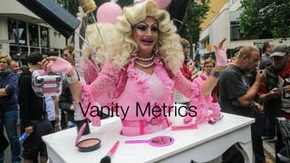 Vanity Metrics
 