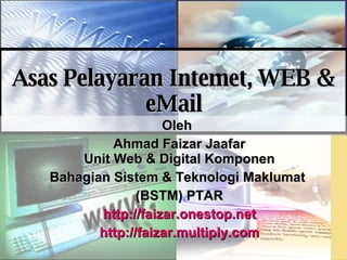 Asas Pelayaran Internet, WEB & eMail Oleh Ahmad Faizar Jaafar Unit Web & Digital Komponen Bahagian Sistem & Teknologi Maklumat  (BSTM) PTAR http://faizar.onestop.net http://faizar.multiply.com 
