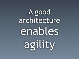 A good
architecture
enables
agility
 