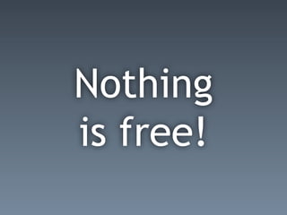 Nothing
is free!
 