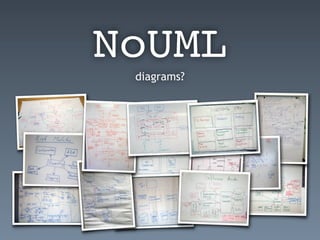 NoUML
diagrams?
 