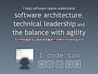 I help software teams understand
software architecture,
technical leadership and
the balance with agility
I code too
⇧ ; - ⇧ 0
 