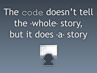 The code doesn’t tell
the *whole* story,
but it does *a* story
 