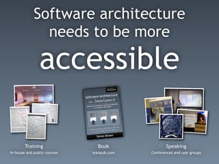 Software architecture
needs to be more
accessible
Training
In-house and public courses
Book
leanpub.com
Speaking
Conferences and user groups
 