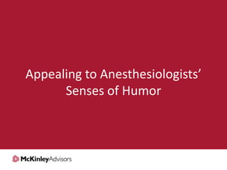 Appealing to Anesthesiologists’
Senses of Humor