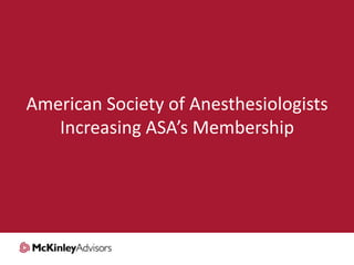 American Society of Anesthesiologists
Increasing ASA’s Membership

 