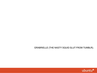 GRABRIELLE (THE NASTY SQUID SLUT FROM TUMBLR).
