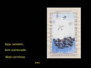 Seja, também, bem aventurado. Beijo carinhoso. S.M.C. 