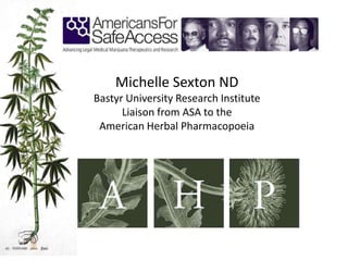 Michelle Sexton ND
Bastyr University Research Institute
      Liaison from ASA to the
 American Herbal Pharmacopoeia
 