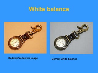 White balance Reddish/Yellowish image  Correct white balance  