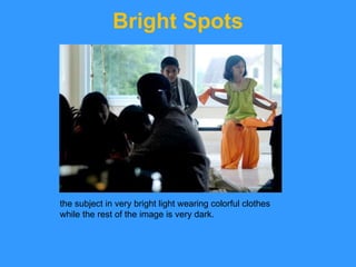 Bright Spots the subject in very bright light wearing colorful clothes while the rest of the image is very dark. 