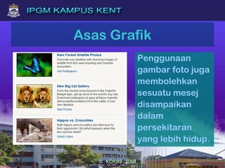 Asas Grafik
Penggunaan
gambar foto juga
membolehkan
sesuatu mesej
disampaikan
dalam
persekitaran
yang lebih hidup.
 